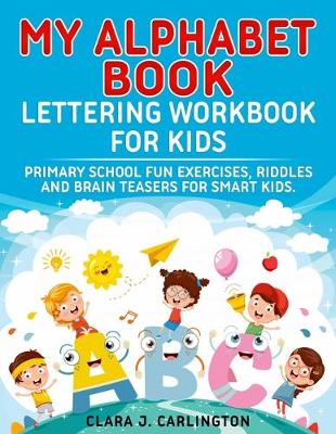 Book cover for My Alphabet book - Lettering workbook for kids. Primary school fun exercises, riddles and brain teasers for smart kids.