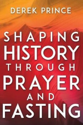 Cover of Shaping History Through Prayer and Fasting