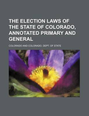 Book cover for The Election Laws of the State of Colorado, Annotated Primary and General