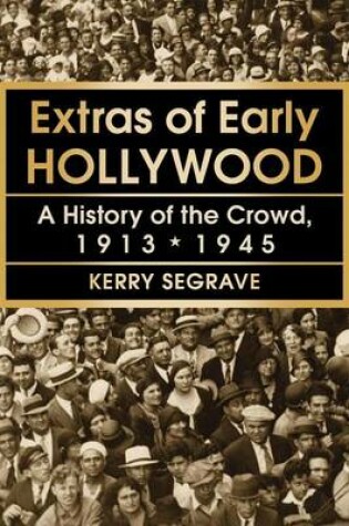 Cover of Extras of Early Hollywood: A History of the Crowd, 1913-1945