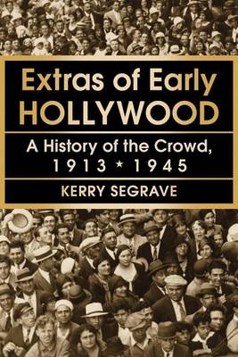 Book cover for Extras of Early Hollywood: A History of the Crowd, 1913-1945