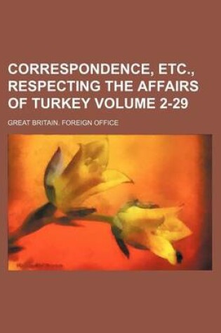 Cover of Correspondence, Etc., Respecting the Affairs of Turkey Volume 2-29