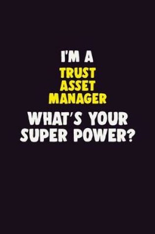 Cover of I'M A Trust Asset Manager, What's Your Super Power?