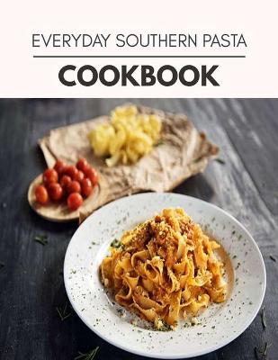 Book cover for Everyday Southern Pasta Cookbook