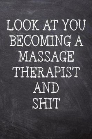 Cover of Look At You Becoming A Massage Therapist And Shit