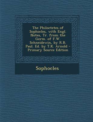 Book cover for The Philoctetes of Sophocles, with Engl. Notes, Tr. from the Germ. of F.W. Schneidewin, by R.B. Paul. Ed. by T.K. Arnold - Primary Source Edition