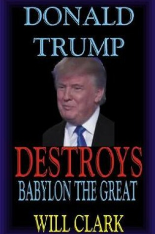 Cover of Donald Trump Destroys Babylon the Great