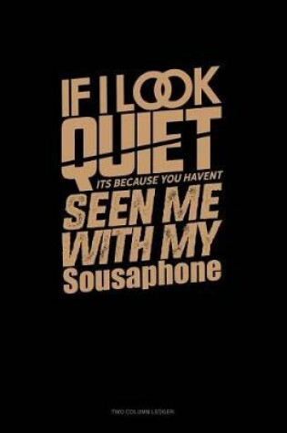 Cover of If I Look Quiet It's Because You Haven't Seen Me with My Sousaphone