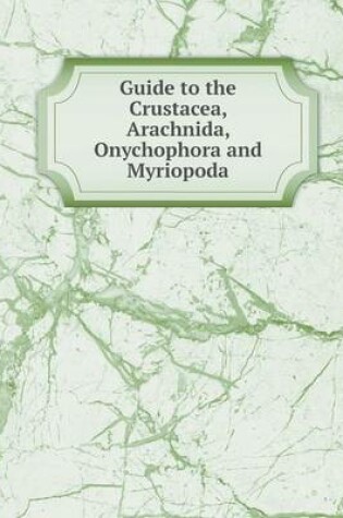 Cover of Guide to the Crustacea, Arachnida, Onychophora and Myriopoda