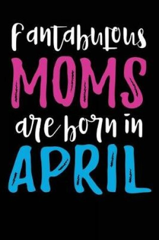 Cover of Fantabulous Moms Are Born In April