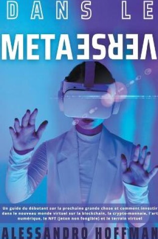 Cover of DANS LE M�TAVERSE - Guide pour les d�butants dans le nouveau monde et comment investir dans le nouveau monde virtuel de la blockchain, de la crypto-monnaie, de l'art num�rique, de la NFT