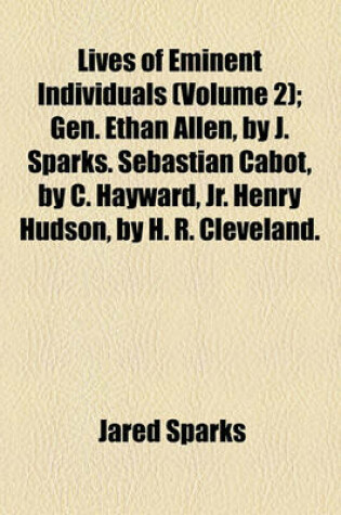 Cover of Lives of Eminent Individuals; Gen. Ethan Allen, by J. Sparks. Sebastian Cabot, by C. Hayward, Jr. Henry Hudson, by H. R. Cleveland. Maj.-Gen. Joseph Warren, by A. H. Everett. Maj.-Gen. Israel Putnam, by O. W. B. Peabody. David Volume 2