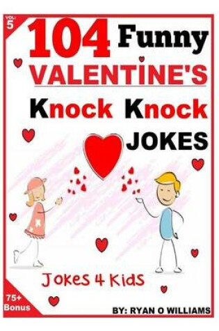 Cover of 104 Funny Valentine Day Knock Knock Jokes 4 Kids