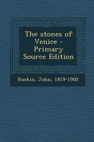 Cover of The Stones of Venice - Primary Source Edition