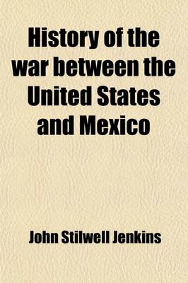Book cover for History of the War Between the United States and Mexico; From the Commencement of Hostilities to the Ratification of the Treaty of Peace
