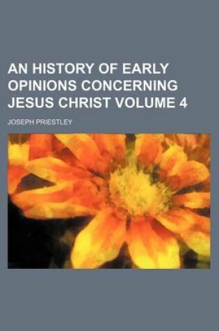Cover of An History of Early Opinions Concerning Jesus Christ Volume 4