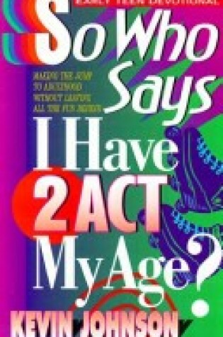 Cover of So Who Says I Have 2 Act My Age?