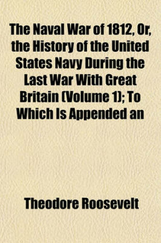 Cover of The Naval War of 1812, Or, the History of the United States Navy During the Last War with Great Britain (Volume 1); To Which Is Appended an