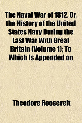 Book cover for The Naval War of 1812, Or, the History of the United States Navy During the Last War with Great Britain (Volume 1); To Which Is Appended an