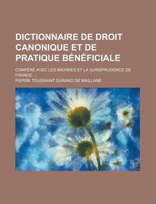 Book cover for Dictionnaire de Droit Canonique Et de Pratique Beneficiale; Confere Avec Les Maximes Et La Jurisprudence de France ...