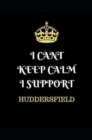 Cover of I Cant Keep Calm I Support Huddersfield