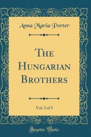 Cover of The Hungarian Brothers, Vol. 3 of 3 (Classic Reprint)