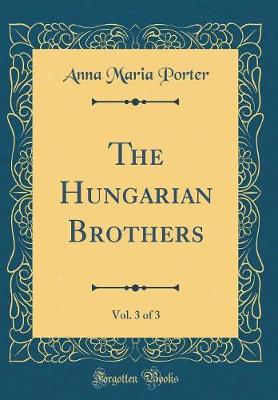 Book cover for The Hungarian Brothers, Vol. 3 of 3 (Classic Reprint)