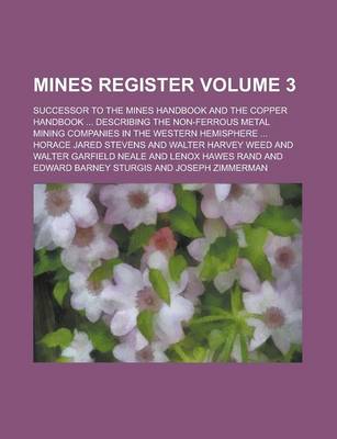 Book cover for Mines Register; Successor to the Mines Handbook and the Copper Handbook ... Describing the Non-Ferrous Metal Mining Companies in the Western Hemisphere ... Volume 3