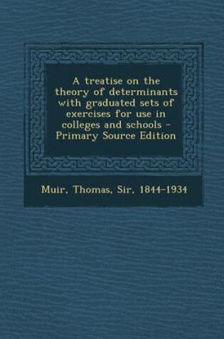 Cover of A Treatise on the Theory of Determinants with Graduated Sets of Exercises for Use in Colleges and Schools - Primary Source Edition