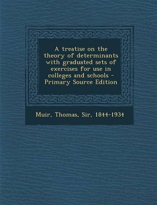 Book cover for A Treatise on the Theory of Determinants with Graduated Sets of Exercises for Use in Colleges and Schools - Primary Source Edition