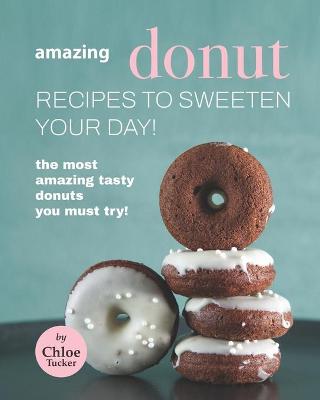 Book cover for Amazing Donut Recipes to Sweeten Your Day!