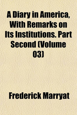 Book cover for A Diary in America, with Remarks on Its Institutions. Part Second (Volume 03)