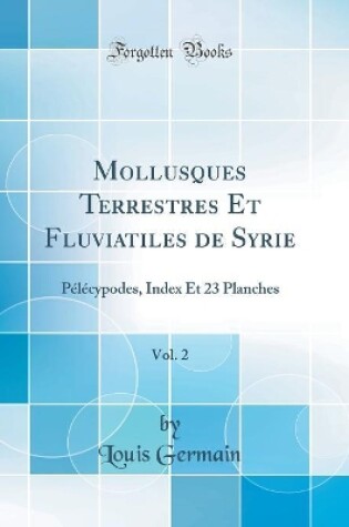 Cover of Mollusques Terrestres Et Fluviatiles de Syrie, Vol. 2: Pélécypodes, Index Et 23 Planches (Classic Reprint)