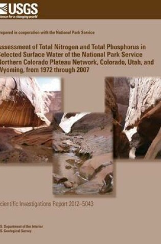 Cover of Assessment of Total Nitrogen and Total Phosphorus in Selected Surface Water of the National Park Service Northern Colorado Plateau Network, Colorado, Utah, and Wyoming, from 1972 through 2007