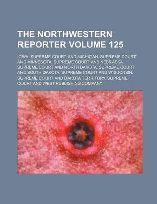 Book cover for The Northwestern Reporter Volume 125