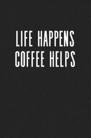 Cover of Life Happens Coffee Helps