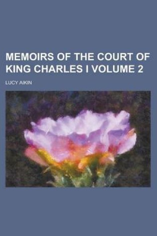 Cover of Memoirs of the Court of King Charles I Volume 2
