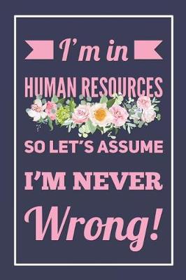 Book cover for I'm In Human Resources, So Let's Assume I'm Never Wrong