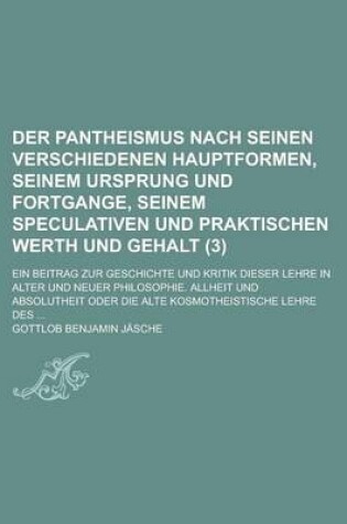 Cover of Der Pantheismus Nach Seinen Verschiedenen Hauptformen, Seinem Ursprung Und Fortgange, Seinem Speculativen Und Praktischen Werth Und Gehalt (3); Ein Beitrag Zur Geschichte Und Kritik Dieser Lehre in Alter Und Neuer Philosophie