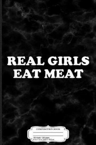 Cover of Real Girls Eat Meat Composition Notebook