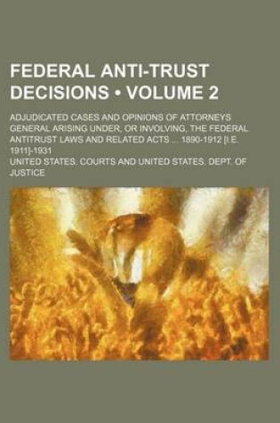 Cover of Federal Anti-Trust Decisions (Volume 2); Adjudicated Cases and Opinions of Attorneys General Arising Under, or Involving, the Federal Antitrust Laws a