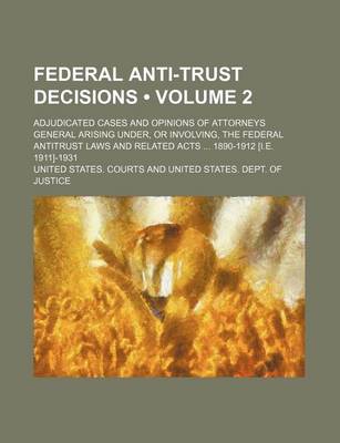 Book cover for Federal Anti-Trust Decisions (Volume 2); Adjudicated Cases and Opinions of Attorneys General Arising Under, or Involving, the Federal Antitrust Laws a