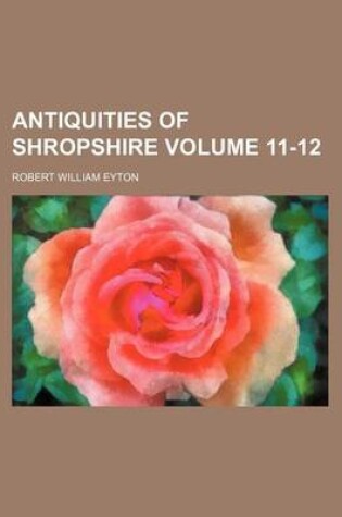 Cover of Antiquities of Shropshire Volume 11-12