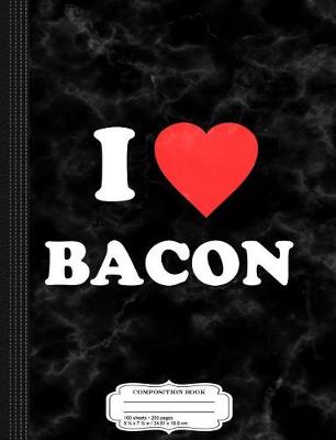 Book cover for I Love Bacon Composition Notebook