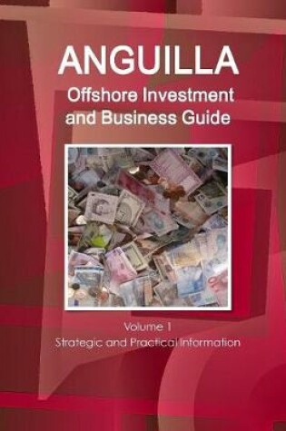 Cover of Anguilla Offshore Investment and Business Guide Volume 1 Strategic and Practical Information