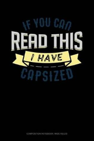 Cover of If You Can Read This I Have Capsized