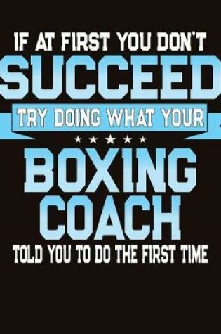 Cover of If At First You Don't Succeed Try Doing What Your Boxing Coach Told You To Do The First Time