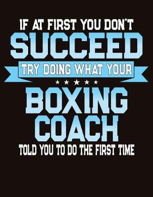 Book cover for If At First You Don't Succeed Try Doing What Your Boxing Coach Told You To Do The First Time