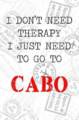 Cover of I Don't Need Therapy I Just Need To Go To Cabo