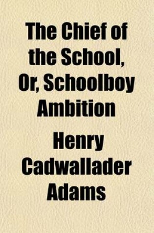 Cover of The Chief of the School; Or, Schoolboy Ambition